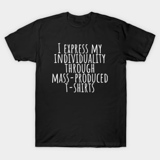 I express my individuality through mass-produced T-shirt funny t-shirt T-Shirt